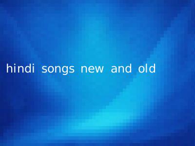 hindi songs new and old