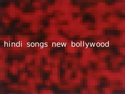 hindi songs new bollywood