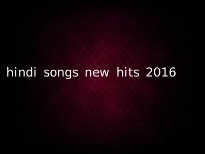 hindi songs new hits 2016