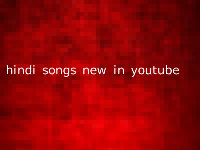 hindi songs new in youtube
