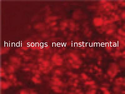 hindi songs new instrumental