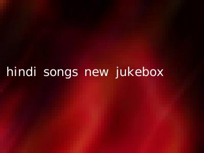 hindi songs new jukebox