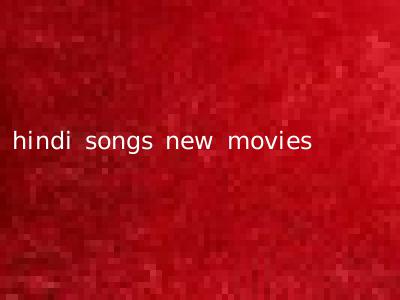 hindi songs new movies