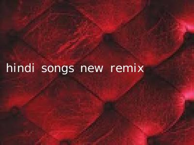 hindi songs new remix