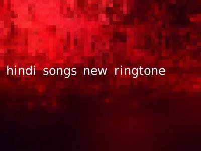 hindi songs new ringtone