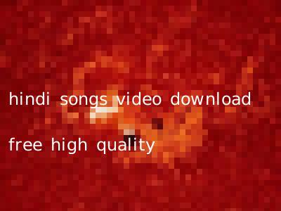 hindi songs video download free high quality