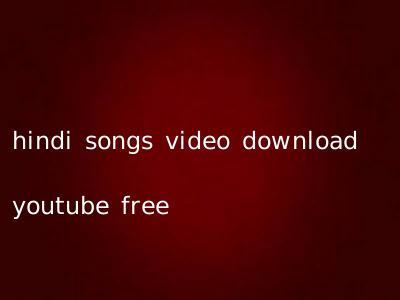 hindi songs video download youtube free