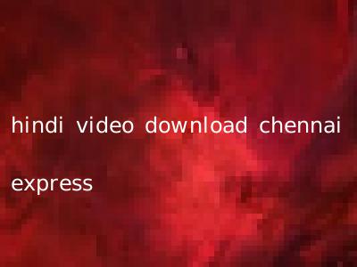 hindi video download chennai express