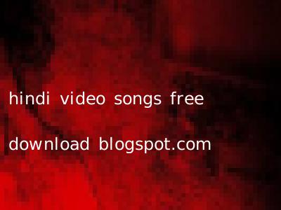 hindi video songs free download blogspot.com