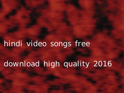 hindi video songs free download high quality 2016