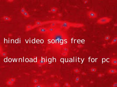 hindi video songs free download high quality for pc