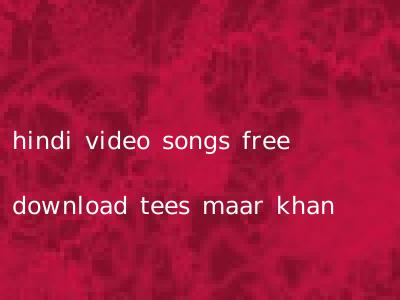 hindi video songs free download tees maar khan