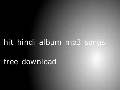 hit hindi album mp3 songs free download