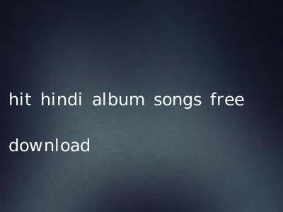 hit hindi album songs free download