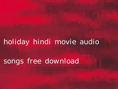 holiday hindi movie audio songs free download