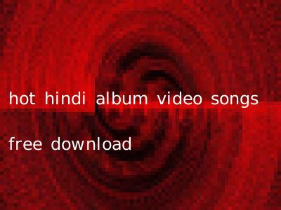 hot hindi album video songs free download