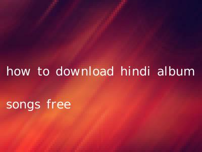 how to download hindi album songs free