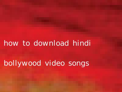 how to download hindi bollywood video songs