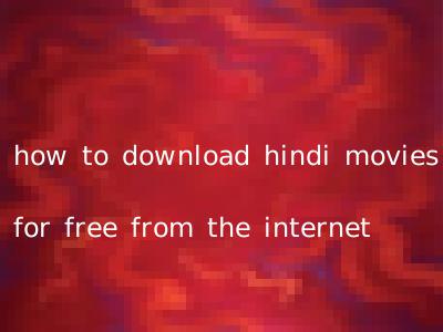 how to download hindi movies for free from the internet