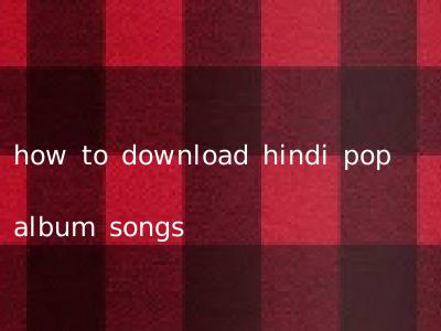 how to download hindi pop album songs