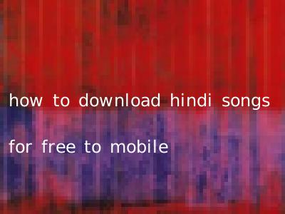 how to download hindi songs for free to mobile
