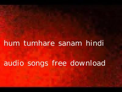 hum tumhare sanam hindi audio songs free download