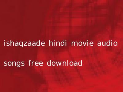 ishaqzaade hindi movie audio songs free download