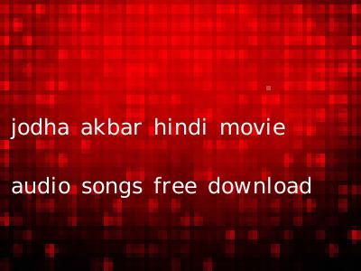 jodha akbar hindi movie audio songs free download