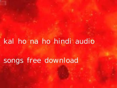 kal ho na ho hindi audio songs free download