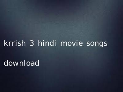 krrish 3 hindi movie songs download