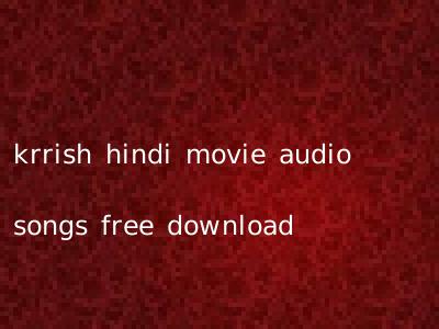 krrish hindi movie audio songs free download