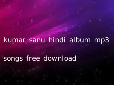 kumar sanu hindi album mp3 songs free download
