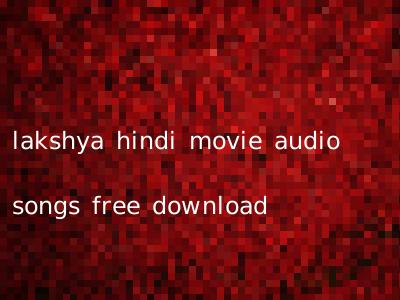 lakshya hindi movie audio songs free download