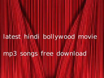 latest hindi bollywood movie mp3 songs free download