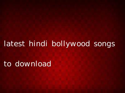 latest hindi bollywood songs to download