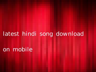 latest hindi song download on mobile