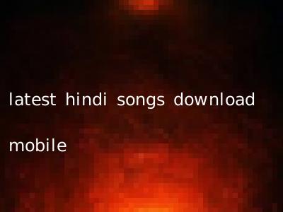 latest hindi songs download mobile