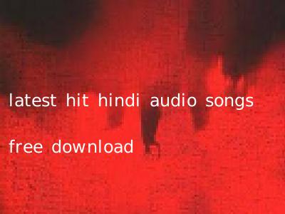 latest hit hindi audio songs free download