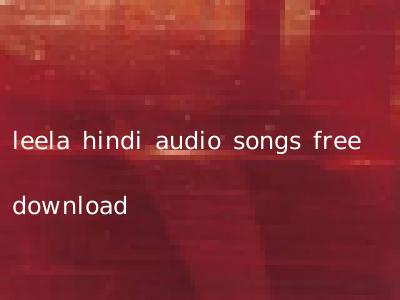 leela hindi audio songs free download