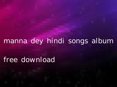 manna dey hindi songs album free download
