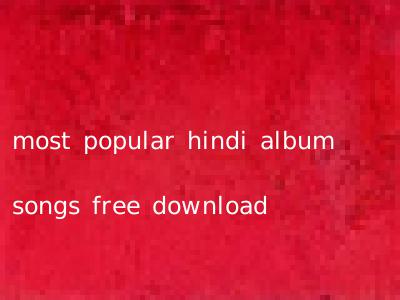 most popular hindi album songs free download