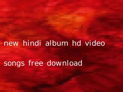 new hindi album hd video songs free download