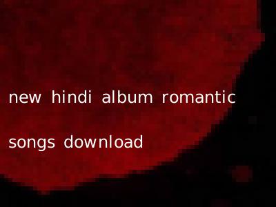 new hindi album romantic songs download