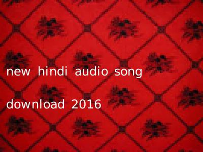 new hindi audio song download 2016