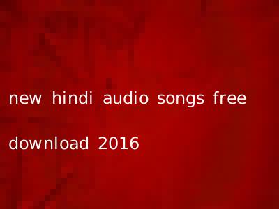 new hindi audio songs free download 2016
