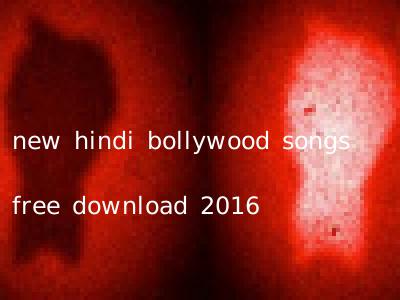 new hindi bollywood songs free download 2016