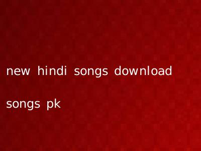 new hindi songs download songs pk