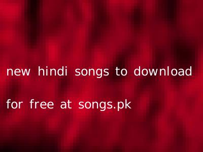 new hindi songs to download for free at songs.pk