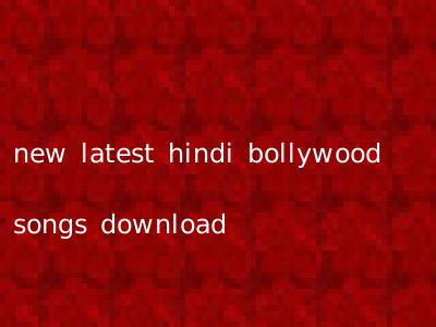 new latest hindi bollywood songs download