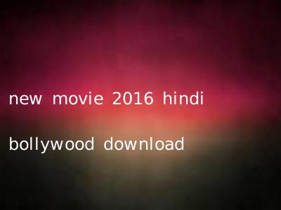 new movie 2016 hindi bollywood download
